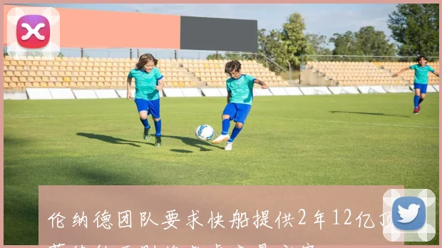 伦纳德团队要求快船提供2年12亿顶薪续约否则将考虑交易方案