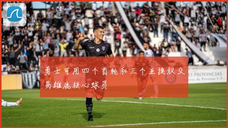 勇士可用四个首轮和三个互换权交易雄鹿核心球员